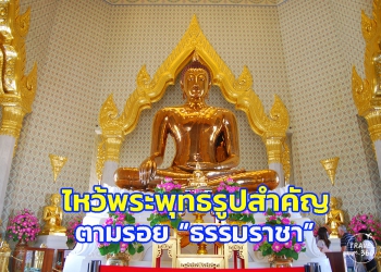 ไหว้ 9 พระพุทธรูปสำคัญ ตามรอย “ธรรมราชา” ในหลวง ร.๙